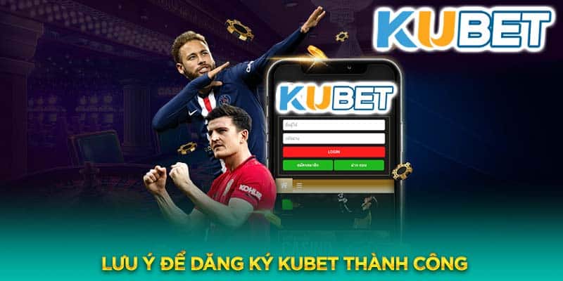 Lưu ý để đăng ký tài khoản Kubet thành công